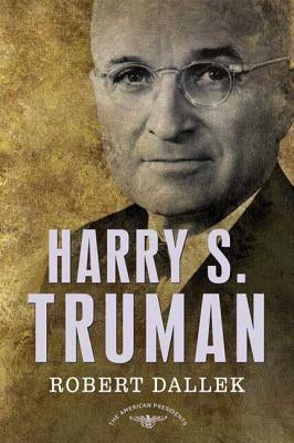 Harry S. Truman: The American Presidents Series: The 33rd President, 1945-1953 by Dallek, Robert