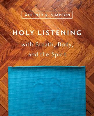 Holy Listening: with Breath, Body, and the Spirit by Simpson, Whitney R.