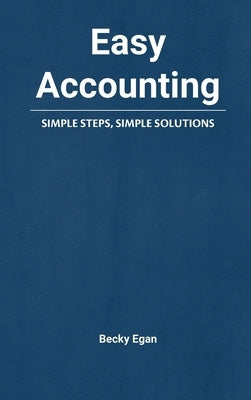 Easy Accounting: Simple Steps, Simple Solutions by Egan, Becky