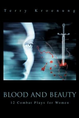 Blood and Beauty: 12 Combat Plays for Women by Kroenung, Terry