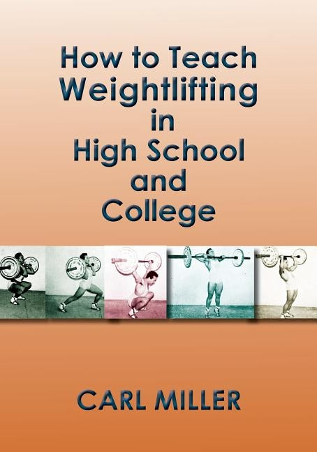 How to Teach Weightlifting in High School and College: A Manual by Miller, Carl