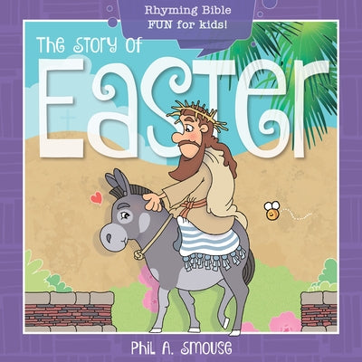 The Story of Easter: Rhyming Bible Fun for Kids! by Smouse, Phil A.