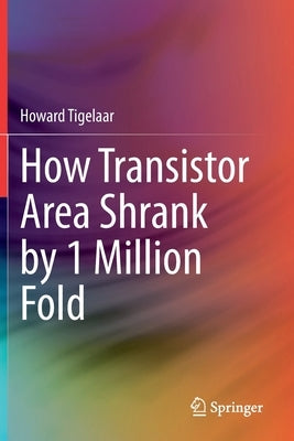 How Transistor Area Shrank by 1 Million Fold by Tigelaar, Howard