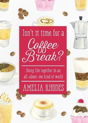 Isn't It Time for a Coffee Break?: Doing Life Together in an All-About-Me Kind of World by Rhodes, Amelia M.