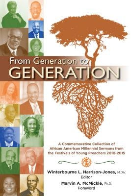From Generation to Generation: A Commemorative Collection of African American Millenial Sermons from the Festival of Preachers 2010-2015 by Harrison-Jones, Winterbourne L.