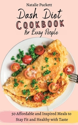 Dash Diet Cookbook for Busy people: 50 Affordable and Inspired Meals to Stay Fit and Healthy with Taste by Puckett, Natalie