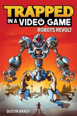 Trapped in a Video Game, Volume 3: Robots Revolt by Brady, Dustin