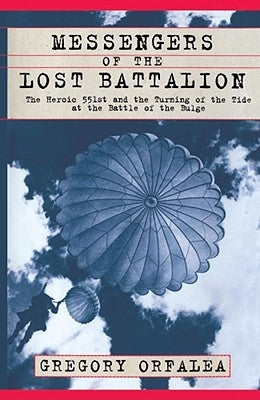 Messengers of the Lost Battalion: The Heroic 551st and the Turning of the Tide at the Battle of the Bulge by Orfalaea, Gregory