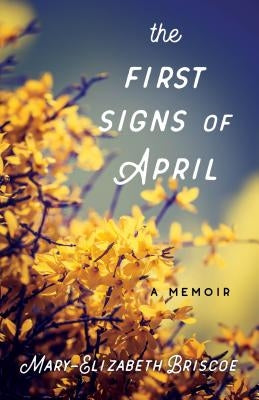 The First Signs of April: A Memoir by Briscoe, Mary-Elizabeth