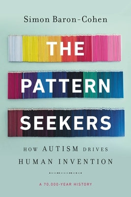 The Pattern Seekers: How Autism Drives Human Invention by Baron-Cohen, Simon