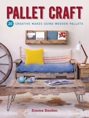 Pallet Craft: 20 Creative Makes Using Wooden Pallets by Basden, Emma