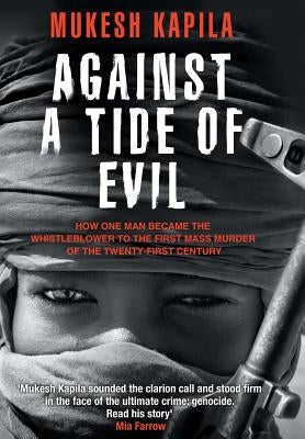 Against a Tide of Evil: How One Man Became the Whistleblower to the First Mass Murder Ofthe Twenty-First Century by Kapila, Mukesh