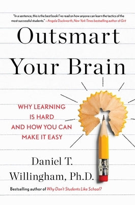 Outsmart Your Brain: Why Learning Is Hard and How You Can Make It Easy by Willingham, Daniel T.