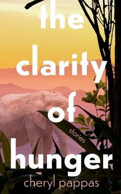 The Clarity of Hunger by Pappas, Cheryl