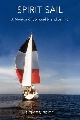 Spirit Sail: A Memoir of Spirituality and Sailing by Price, Nelson
