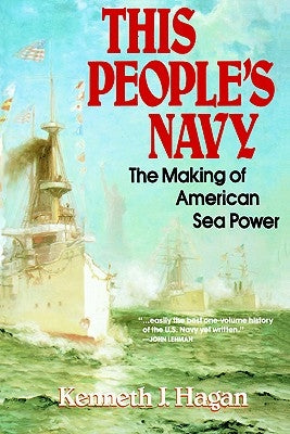 This People's Navy: The Making of American Sea Power by Hagan, Kenneth J.