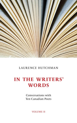 In the Writers' Words: Conversations with Twelve Canadian Poets, Volume Iivolume 77 by Hutchman, Laurence