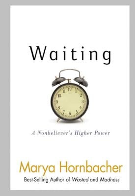 Waiting: A Nonbeliever's Higher Power by Hornbacher, Marya