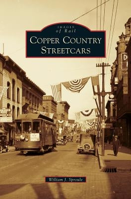 Copper Country Streetcars by Sproule, William J.