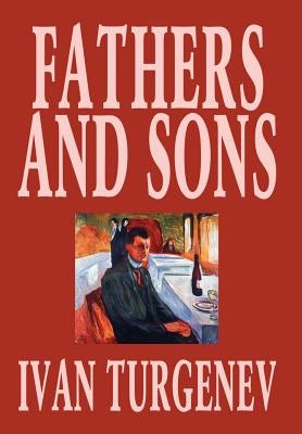 Fathers and Sons by Ivan Turgenev, Fiction, Classics, Literary by Turgenev, Ivan Sergeevich