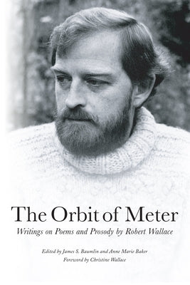 The Orbit of Meter: Writings on Poems and Prosody by Robert Wallace by Baumlin, James S.