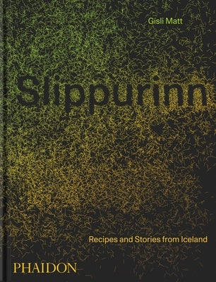 Slippurinn: Recipes and Stories from Iceland by Matt, Gísli