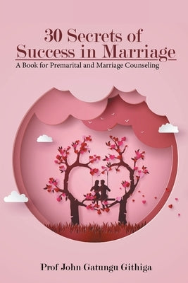 30 Secrets of Success in Marriage by Githiga, John Gatungu