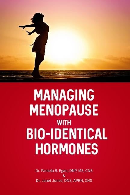 Managing Menopause with Bio-Identical Hormones by Egan Dnp MS Cns, Pamela B.