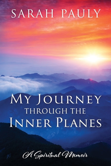 My Journey through the Inner Planes: A Spiritual Memoir by Pauly, Sarah
