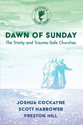 Dawn of Sunday: The Trinity and Trauma-Safe Churches by Cockayne, Joshua