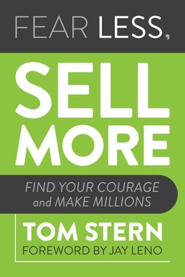 Fear Less, Sell More: Find Your Courage and Make Millions by Stern, Tom