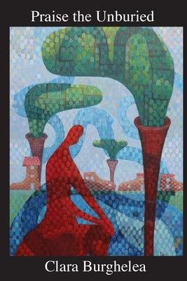 Praise the Unburied by Burghelea, Clara