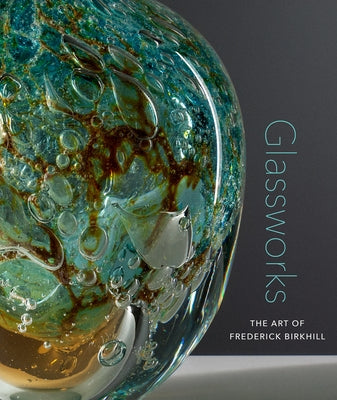 Glassworks: The Art of Frederick Birkhill by De Tillio, Samantha