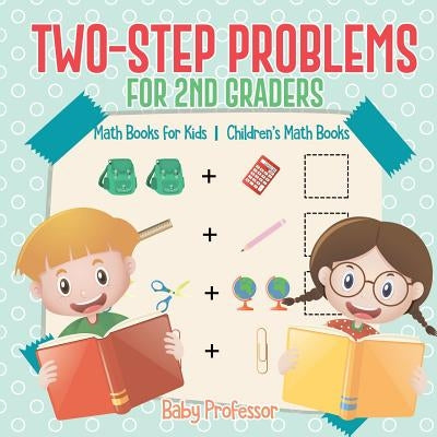 Two-Step Problems for 2nd Graders - Math Books for Kids - Children's Math Books by Baby Professor