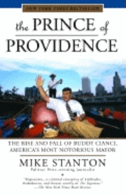 The Prince of Providence: The Rise and Fall of Buddy Cianci, America's Most Notorious Mayor by Stanton, Mike