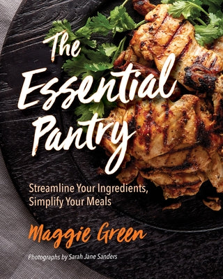 The Essential Pantry: Streamline Your Ingredients, Simplify Your Meals by Green, Maggie