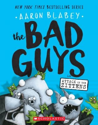 The Bad Guys in Attack of the Zittens (the Bad Guys #4), Volume 4 by Blabey, Aaron