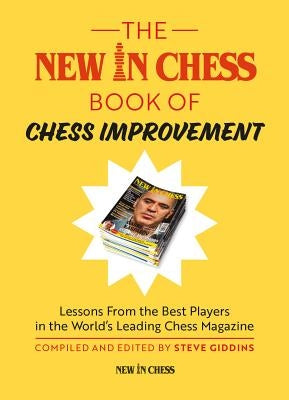The New in Chess Book of Chess Improvement: Lessons from the Best Players in the World's Leading Chess Magazine by Giddins, Steve