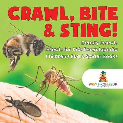 Crawl, Bite & Sting! Deadly Insects - Insects for Kids Encyclopedia - Children's Bug & Spider Books by Baby Professor