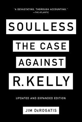 Soulless: The Case Against R. Kelly by DeRogatis, Jim