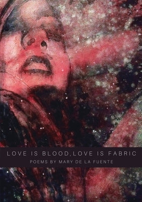 Love Is Blood, Love Is Fabric by de la Fuente, Mary