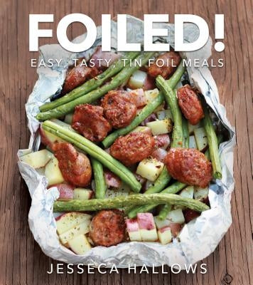Foiled!: Easy, Tasty Tin Foil Meals by Hallows, Jesseca