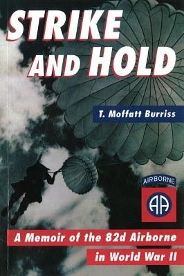 Strike and Hold: A Memoir of the 82nd Airborne in World War II by Burriss, T. Moffatt