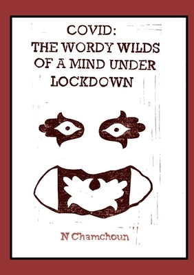 Covid: the Wordy Wilds of a Mind Under Lockdown by Chamchoun, N.