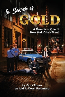 In Search of Gold: A Memoir of One of New York City's Finest by Rosen, Gary M.