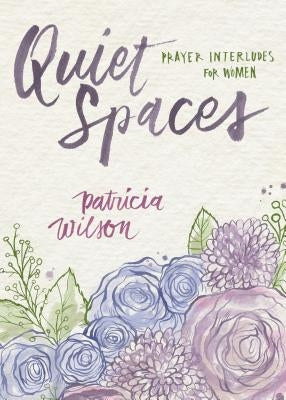 Quiet Spaces: Prayer Interludes for Women by Wilson, Patricia