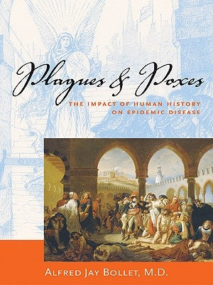 Plagues & Poxes: The Impact of Human History on Epidemic Disease by Bollet, Alfred