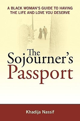 The Sojourner's Passport: A Black Woman's Guide to Having the Life and Love You Deserve by Nassif, Khadija