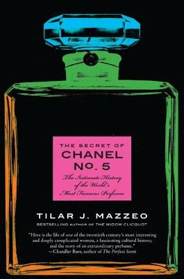 The Secret of Chanel No. 5: The Intimate History of the World's Most Famous Perfume by Mazzeo, Tilar J.