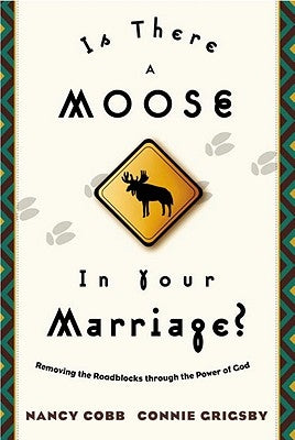 Is There a Moose in Your Marriage?: Removing the Roadblocks Through the Power of God by Cobb, Nancy
